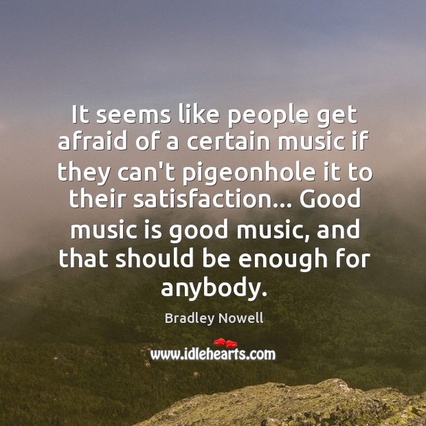 It seems like people get afraid of a certain music if they Bradley Nowell Picture Quote