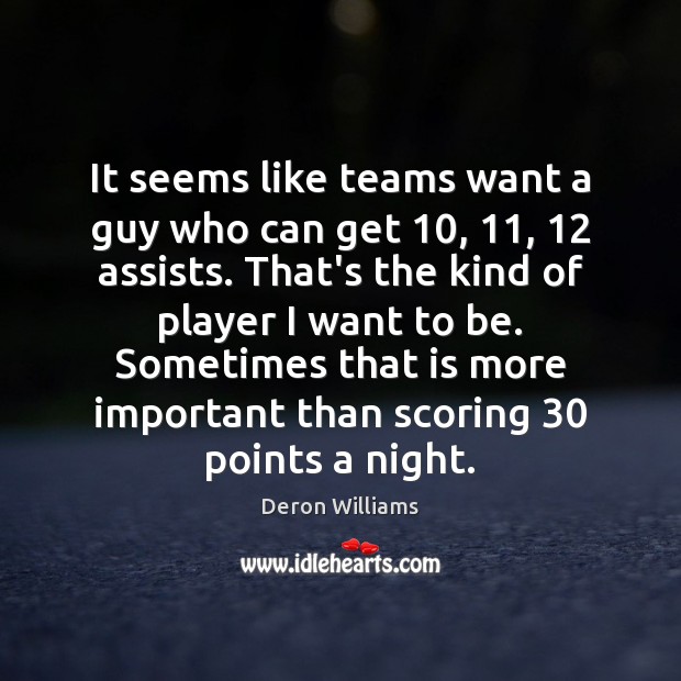 It seems like teams want a guy who can get 10, 11, 12 assists. That’s Deron Williams Picture Quote