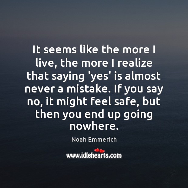 It seems like the more I live, the more I realize that Noah Emmerich Picture Quote