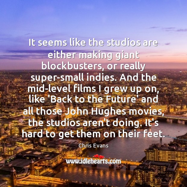 It seems like the studios are either making giant blockbusters, or really Chris Evans Picture Quote