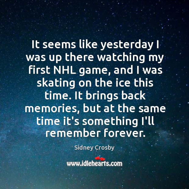 It seems like yesterday I was up there watching my first NHL Sidney Crosby Picture Quote