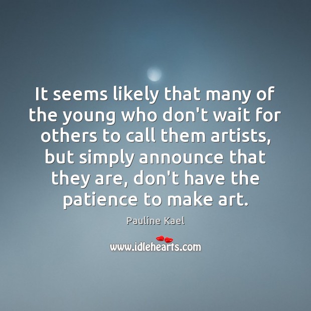 It seems likely that many of the young who don’t wait for Pauline Kael Picture Quote