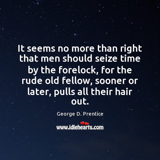 It seems no more than right that men should seize time by Image