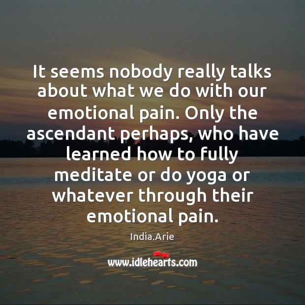 It seems nobody really talks about what we do with our emotional 