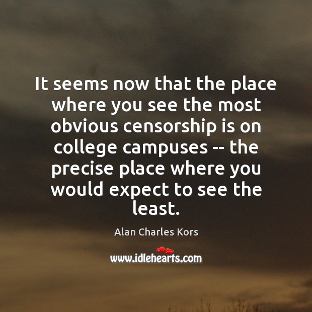 It seems now that the place where you see the most obvious Alan Charles Kors Picture Quote