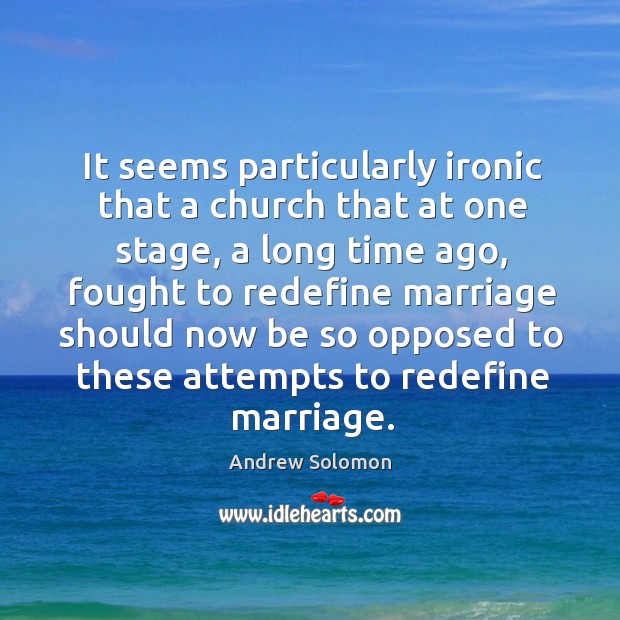 It seems particularly ironic that a church that at one stage, a Andrew Solomon Picture Quote