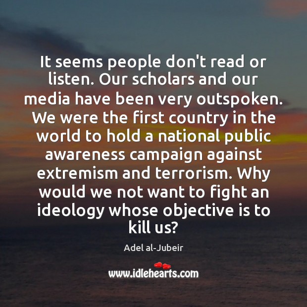 It seems people don’t read or listen. Our scholars and our media Adel al-Jubeir Picture Quote