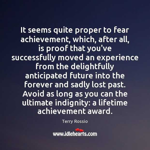 It seems quite proper to fear achievement, which, after all, is proof Terry Rossio Picture Quote