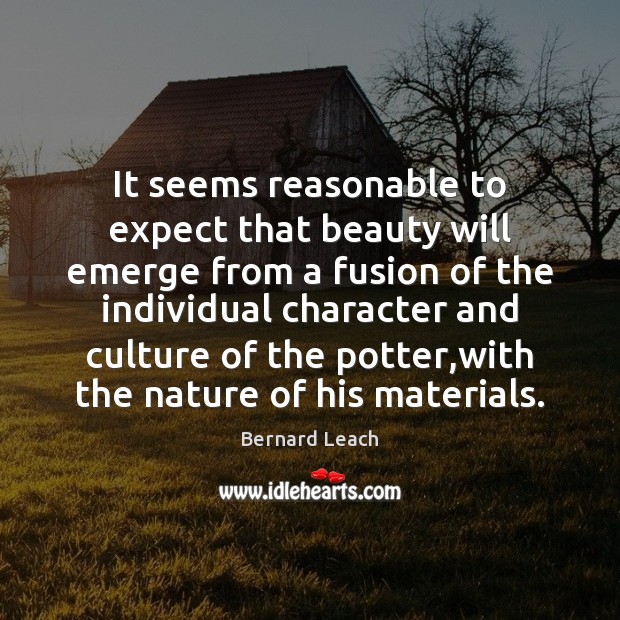 It seems reasonable to expect that beauty will emerge from a fusion Bernard Leach Picture Quote
