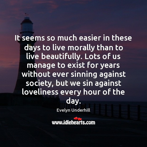 It seems so much easier in these days to live morally than Evelyn Underhill Picture Quote
