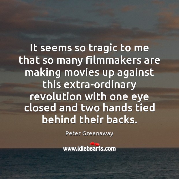 It seems so tragic to me that so many filmmakers are making Movies Quotes Image