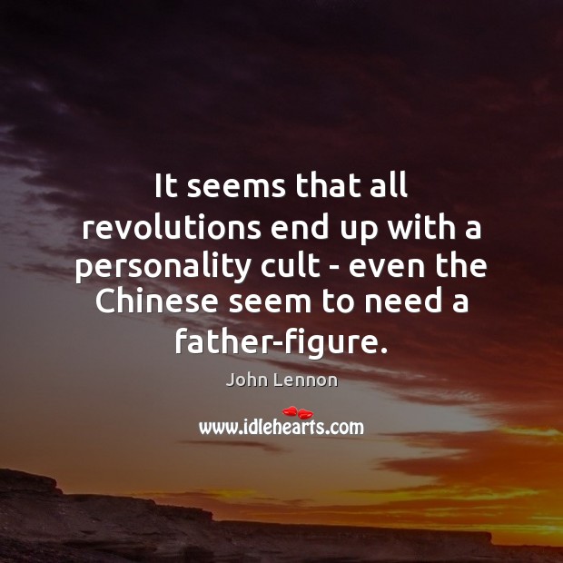 It seems that all revolutions end up with a personality cult – John Lennon Picture Quote