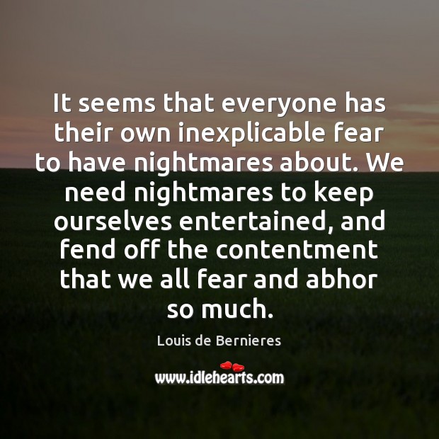It seems that everyone has their own inexplicable fear to have nightmares Louis de Bernieres Picture Quote