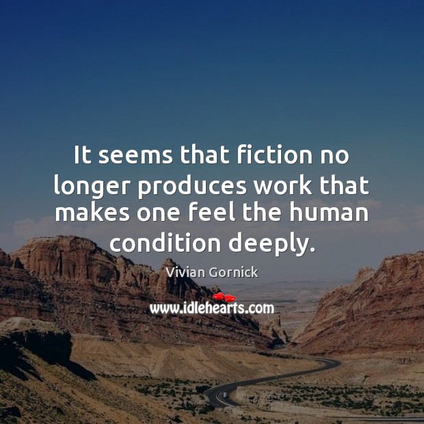 It seems that fiction no longer produces work that makes one feel Vivian Gornick Picture Quote