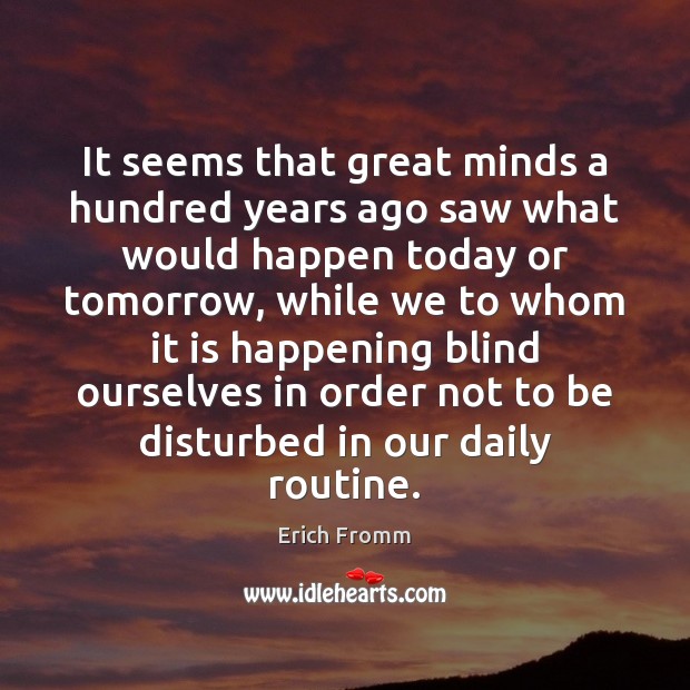 It seems that great minds a hundred years ago saw what would Erich Fromm Picture Quote