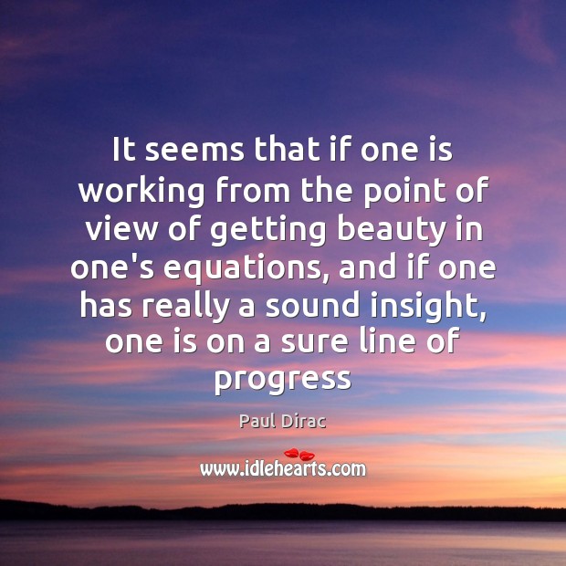 It seems that if one is working from the point of view Paul Dirac Picture Quote