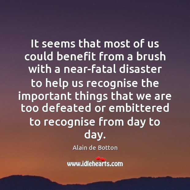 It seems that most of us could benefit from a brush with Alain de Botton Picture Quote