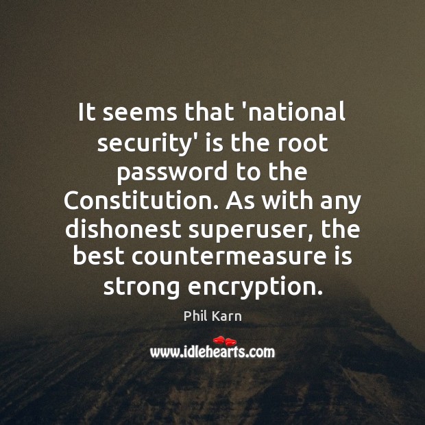 It seems that ‘national security’ is the root password to the Constitution. Phil Karn Picture Quote
