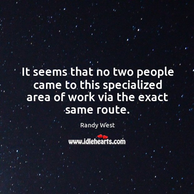 It seems that no two people came to this specialized area of work via the exact same route. Randy West Picture Quote