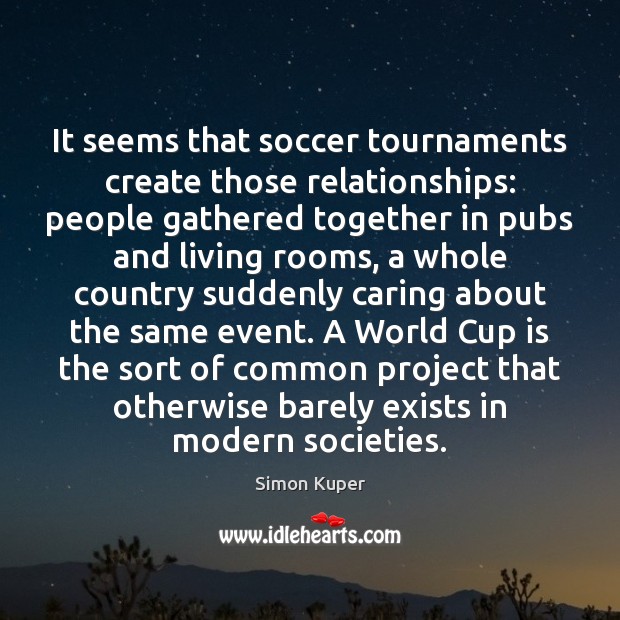 It seems that soccer tournaments create those relationships: people gathered together in Care Quotes Image