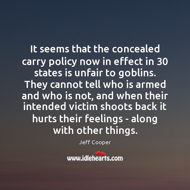 It seems that the concealed carry policy now in effect in 30 states Jeff Cooper Picture Quote