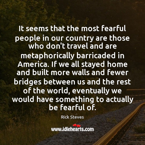 It seems that the most fearful people in our country are those Rick Steves Picture Quote