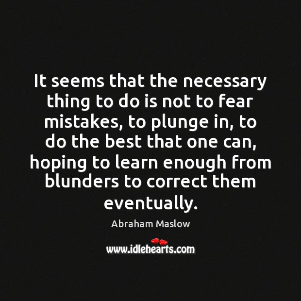 It seems that the necessary thing to do is not to fear Abraham Maslow Picture Quote