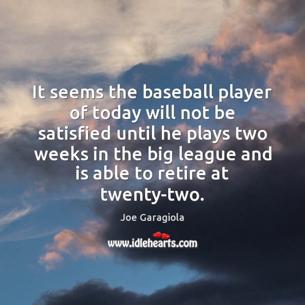 It seems the baseball player of today will not be satisfied until Joe Garagiola Picture Quote
