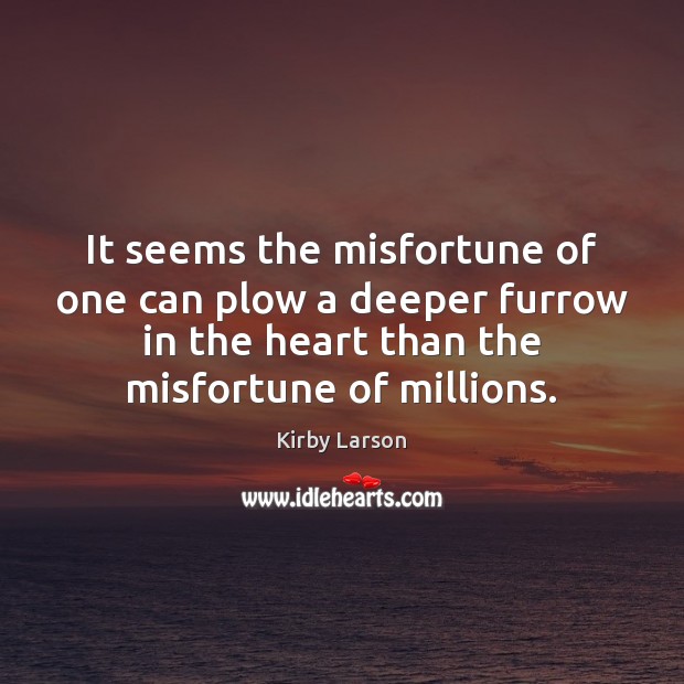 It seems the misfortune of one can plow a deeper furrow in Kirby Larson Picture Quote