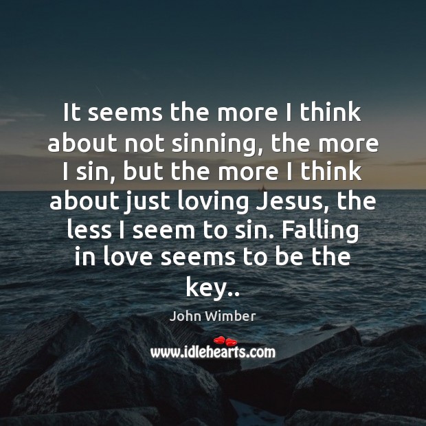 It seems the more I think about not sinning, the more I John Wimber Picture Quote