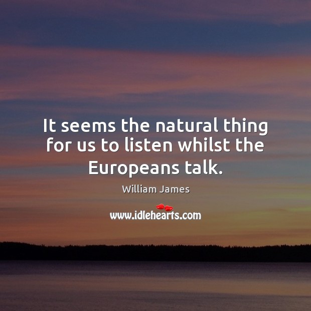 It seems the natural thing for us to listen whilst the Europeans talk. Image