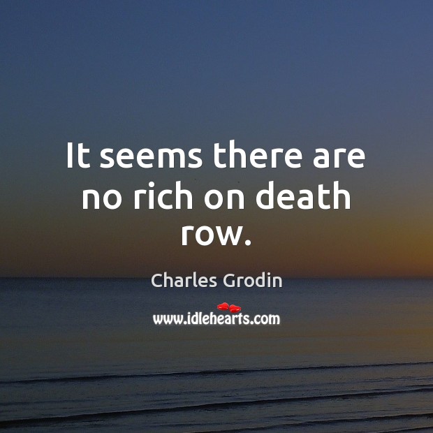 It seems there are no rich on death row. Charles Grodin Picture Quote