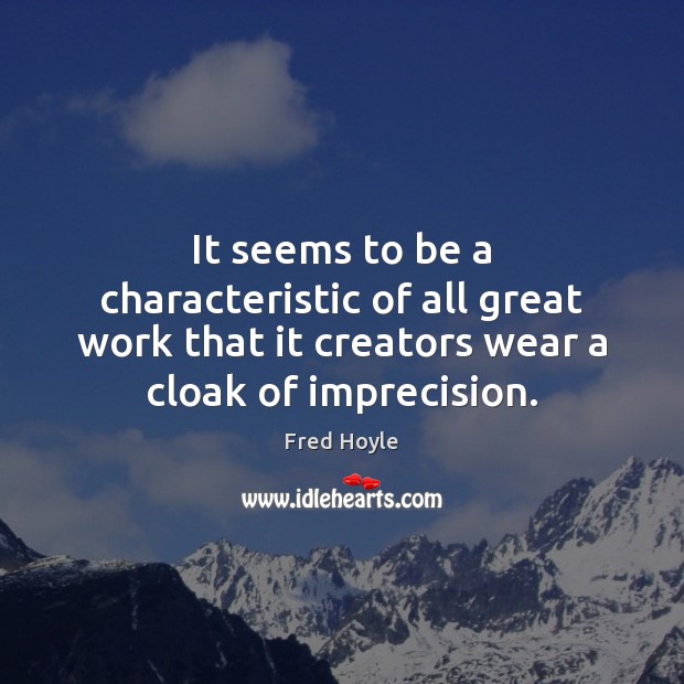 It seems to be a characteristic of all great work that it Fred Hoyle Picture Quote