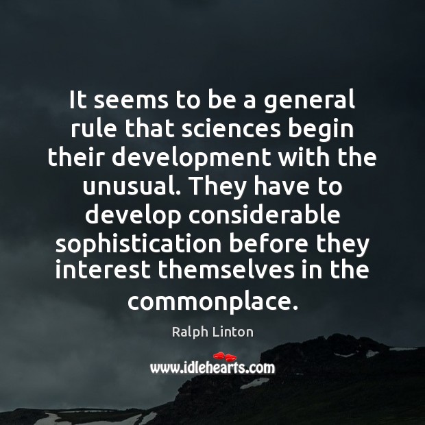 It seems to be a general rule that sciences begin their development Ralph Linton Picture Quote