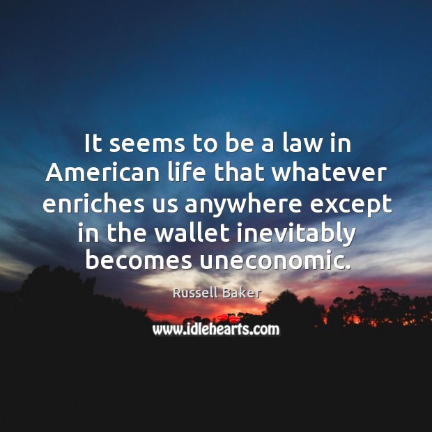 It seems to be a law in american life that whatever enriches Russell Baker Picture Quote