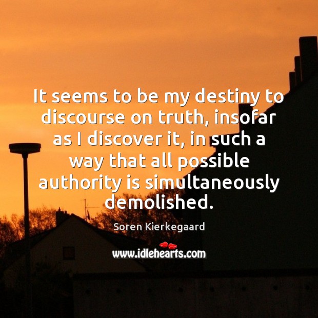 It seems to be my destiny to discourse on truth, insofar as Soren Kierkegaard Picture Quote