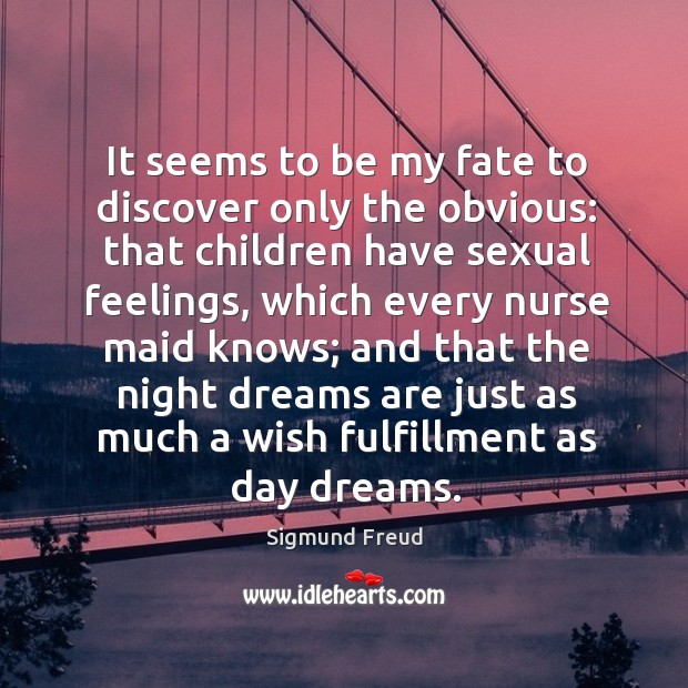 It seems to be my fate to discover only the obvious: that children have sexual feelings Sigmund Freud Picture Quote