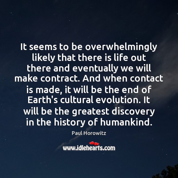It seems to be overwhelmingly likely that there is life out there Paul Horowitz Picture Quote