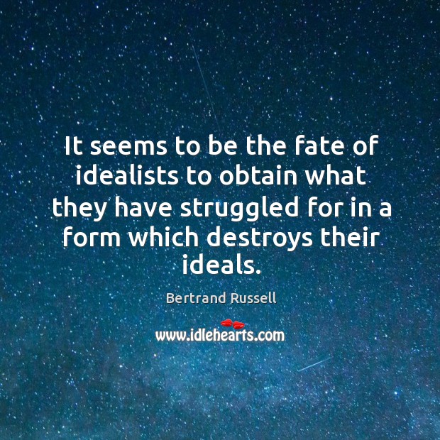 It seems to be the fate of idealists to obtain what they have struggled for in a form Bertrand Russell Picture Quote