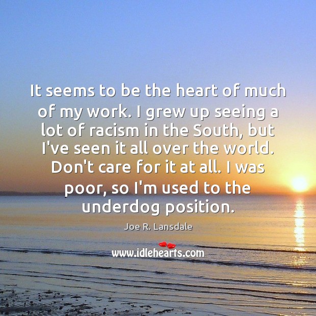 It seems to be the heart of much of my work. I Joe R. Lansdale Picture Quote