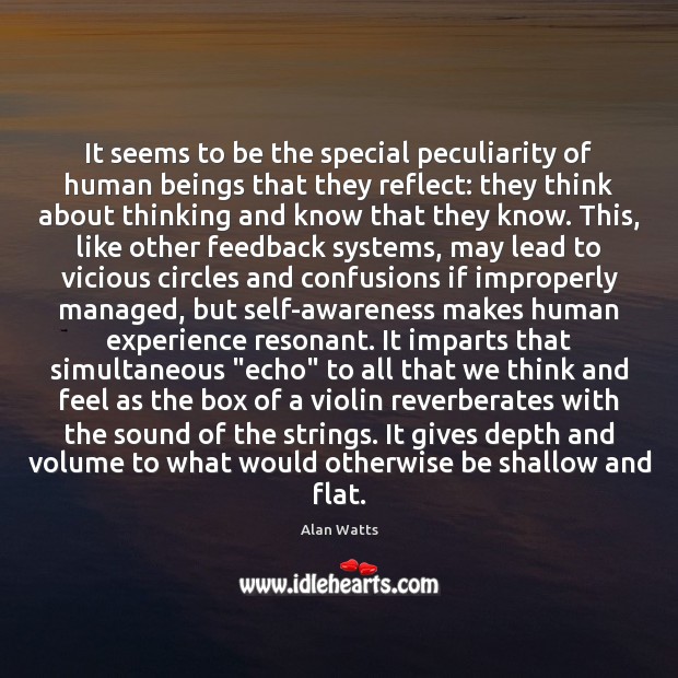 It seems to be the special peculiarity of human beings that they Alan Watts Picture Quote