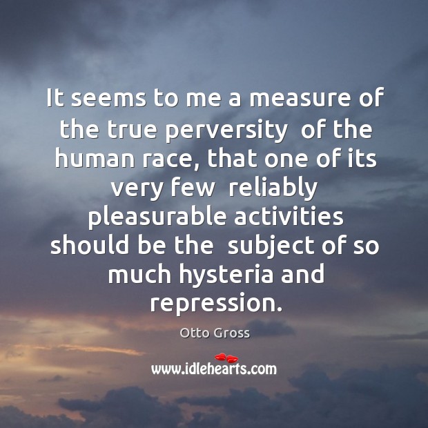 It seems to me a measure of the true perversity  of the Otto Gross Picture Quote