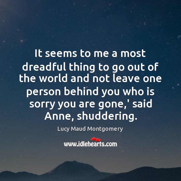 It seems to me a most dreadful thing to go out of Lucy Maud Montgomery Picture Quote