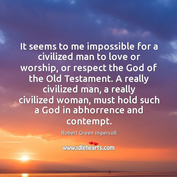 It seems to me impossible for a civilized man to love or Image