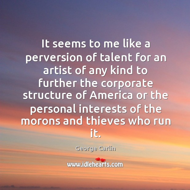 It seems to me like a perversion of talent for an artist George Carlin Picture Quote