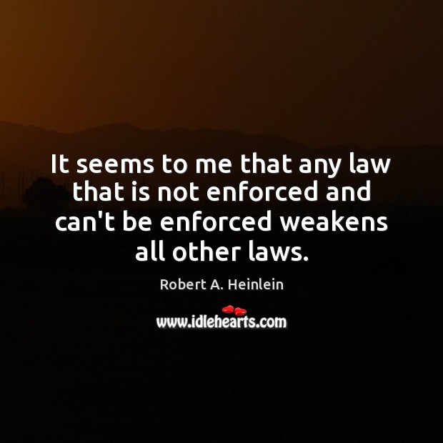 It seems to me that any law that is not enforced and Robert A. Heinlein Picture Quote