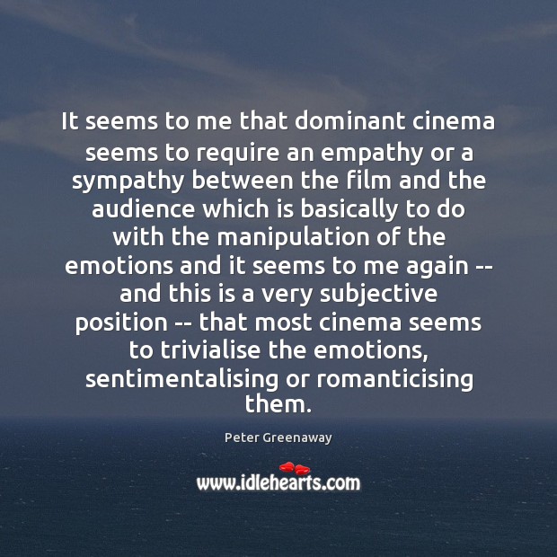 It seems to me that dominant cinema seems to require an empathy Peter Greenaway Picture Quote
