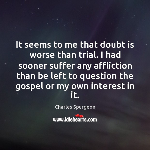 It seems to me that doubt is worse than trial. I had Image