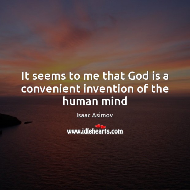 It seems to me that God is a convenient invention of the human mind Isaac Asimov Picture Quote