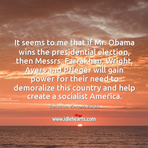It seems to me that if mr. Obama wins the presidential election, then messrs. Jonathan Vincent Voight Picture Quote